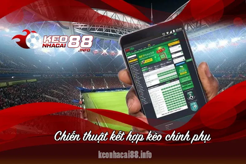 chiến thuật kết hợp kèo chính và kèo phụ