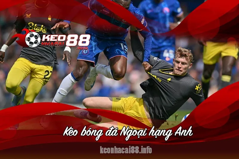 kèo bóng đá Ngoại hạng Anh hôm nay