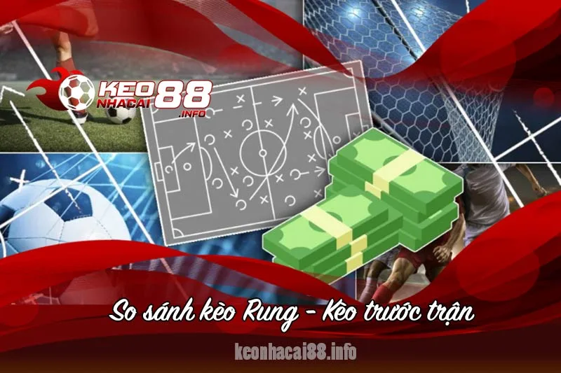 kèo trước trận vs kèo rung