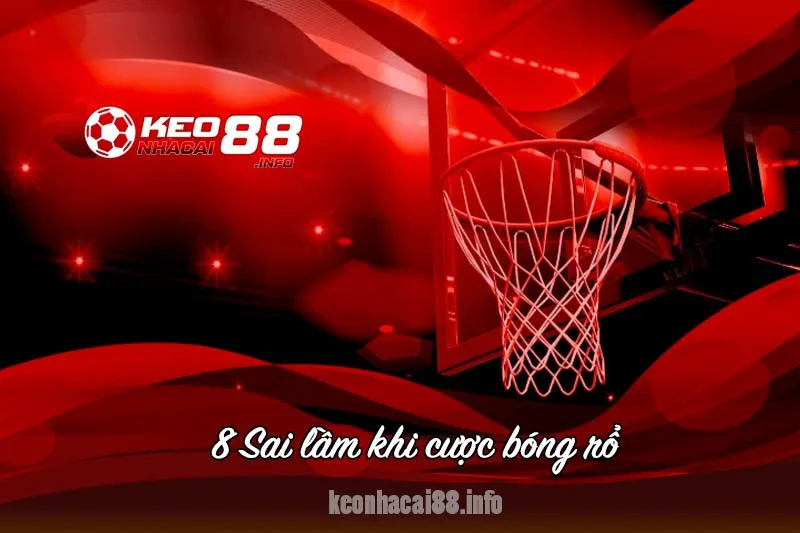 8 sai lầm khi cược bóng rổ hay mắc phải
